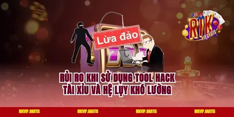 Rủi ro khi sử dụng tool hack tài xỉu và hệ lụy khó lường