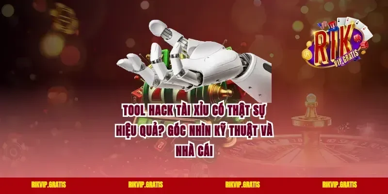Tool hack tài xỉu có thật sự hiệu quả? Góc nhìn kỹ thuật và nhà cái